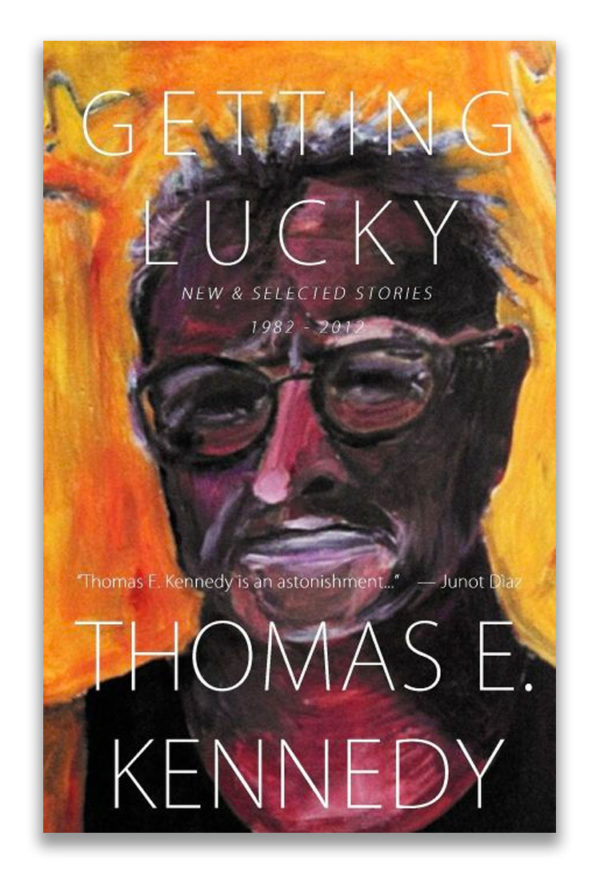 Getting Lucky: </br>New and Selected Stories 1982-2012 | by Thomas E. Kennedy