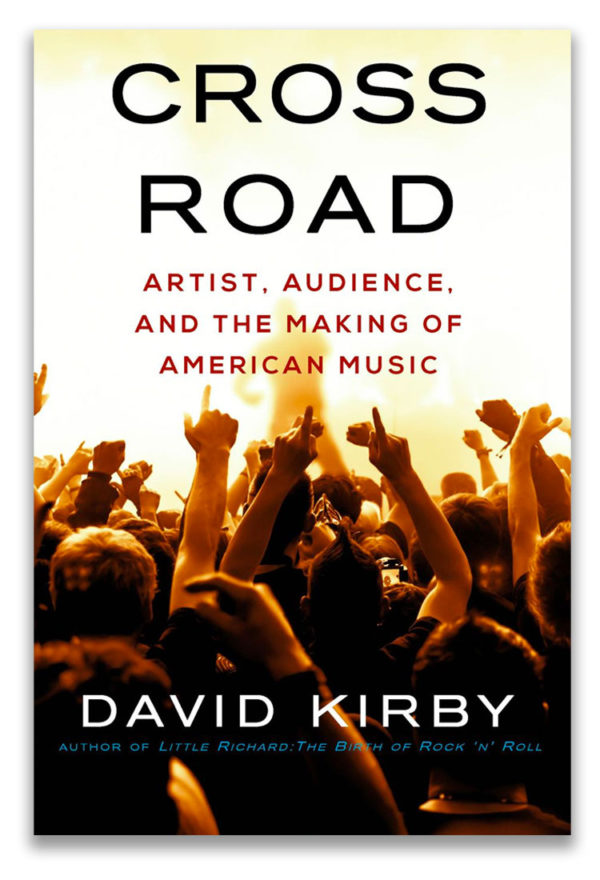 Crossroad: Artist, Audience, </br>and the Making of American Music | by David Kirby